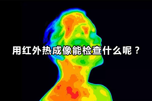 用红外热成像能检查什么呢？